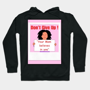 Don't Give Up Your Mom Believes in you Hoodie